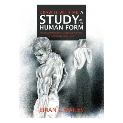 "Draw It With Me - A Study of the Human Form: With Over 500 Sketches, Gestures and Artworks of t