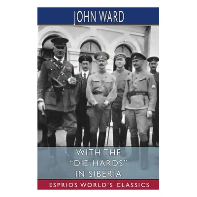 "With the Die-Hards in Siberia (Esprios Classics)" - "" ("Ward John")(Paperback)