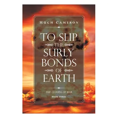 "To Slip the Surly Bonds of Earth: Book Three. the Clouds of War" - "" ("Cameron Hugh")(Paperbac