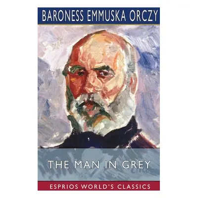 "The Man in Grey (Esprios Classics)" - "" ("Orczy Baroness Emmuska")(Paperback)