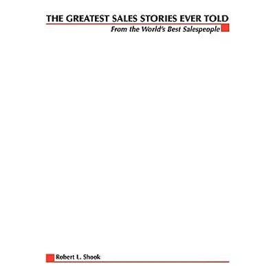 "The Greatest Sales Stories Ever Told: From the World's Best Salespeople" - "" ("Shook Robert")(