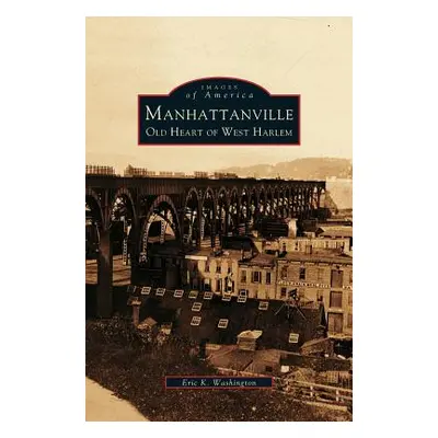 "Manhattanville: Old Heart of West Harlem" - "" ("Washington Eric K.")(Pevná vazba)