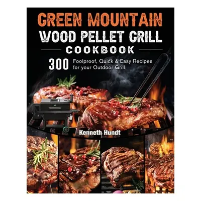 "Green Mountain Wood Pellet Grill Cookbook: 300 Foolproof, Quick & Easy Recipes for your Outdoor