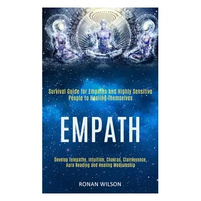 "Empath: Survival Guide for Empaths and Highly Sensitive People to Healing Themselves