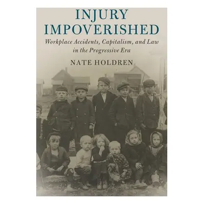 "Injury Impoverished: Workplace Accidents, Capitalism, and Law in the Progressive Era" - "" ("Ho