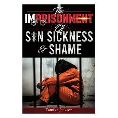 "The Imprisonment of Sin, Sickness and Shame" - "" ("Jackson Tamika")(Paperback)