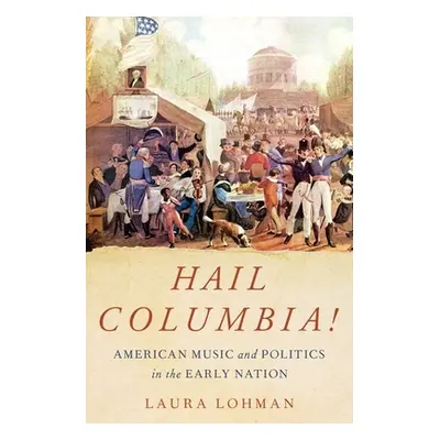 "Hail Columbia!: American Music and Politics in the Early Nation" - "" ("Lohman Laura")(Pevná va