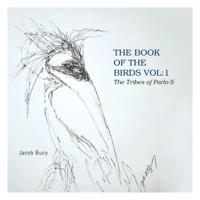 "The Book of the Birds Vol: 1 the Tribes of Parlo-5" - "" ("Bucy Jacob")(Paperback)