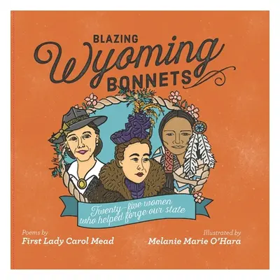 "Blazing Wyoming Bonnets: Twenty-five women who helped forge our state" - "" ("O'Hara Melanie Ma