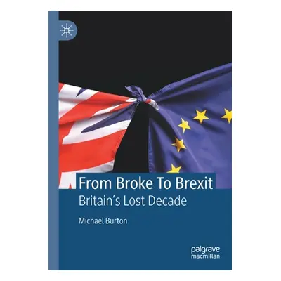 "From Broke to Brexit: Britain's Lost Decade" - "" ("Burton Michael")(Paperback)