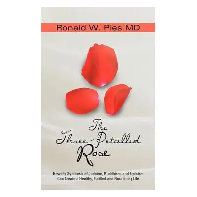 "The Three-Petalled Rose: How the Synthesis of Judaism, Buddhism, and Stoicism Can Create a Heal