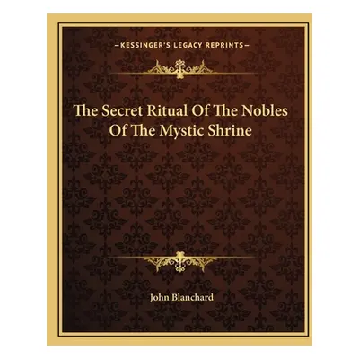 "The Secret Ritual of the Nobles of the Mystic Shrine" - "" ("Blanchard John")(Paperback)