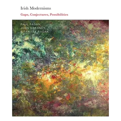 "Irish Modernisms: Gaps, Conjectures, Possibilities" - "" ("Fagan Paul")(Pevná vazba)