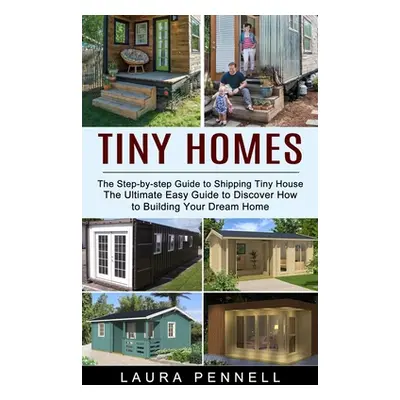 "Tiny Homes: The Step-by-step Guide to Shipping Tiny House