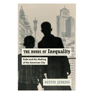 "The Bonds of Inequality: Debt and the Making of the American City" - "" ("Jenkins Destin")(Pape