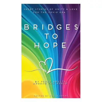 "Bridges to hope: Short stories of unity & love for the COVID era from young adults around the w