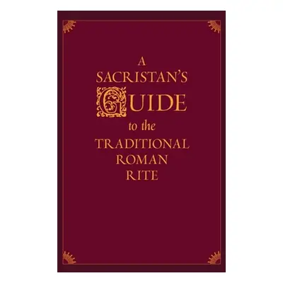 "A Sacristan's Guide to the Traditional Roman Rite" - "" ("Morlin Nicholas")(Pevná vazba)