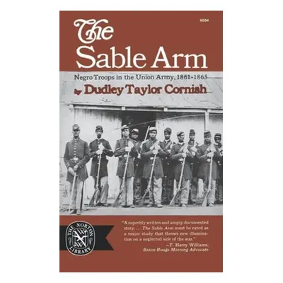 "The Sable Arm: Negro Troops in the Union Army 1861-1865" - "" ("Cornish Dudley Taylor")(Paperba