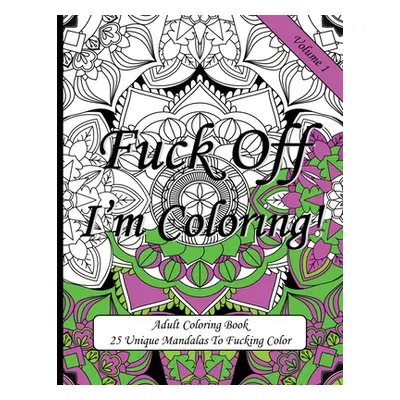 "Fuck Off I'm Coloring!: Swear Word Coloring Book For Adults" - "" ("Publishing Sweary Coloring"