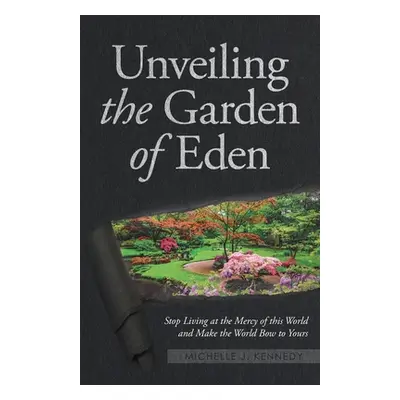 "Unveiling the Garden of Eden: Stop Living at the Mercy of this World and Make the World Bow to 