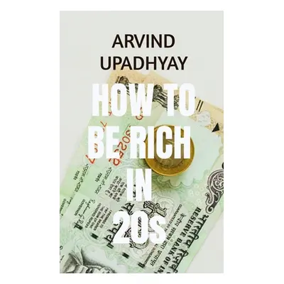 "how to be rich early in early 20s" - "" ("Upadhyay Arvind")(Paperback)