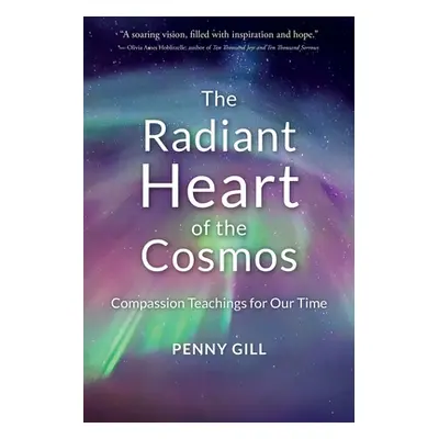 "The Radiant Heart of the Cosmos: Compassion Teachings for Our Time" - "" ("Gill Penny")(Paperba