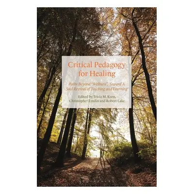 "Critical Pedagogy for Healing: Paths Beyond Wellness, Toward a Soul Revival of Teaching and Lea