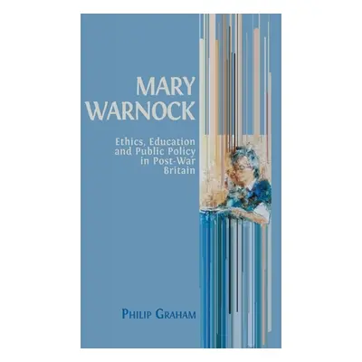 "Mary Warnock: Ethics, Education and Public Policy in Post-War Britain" - "" ("Graham Philip")(P