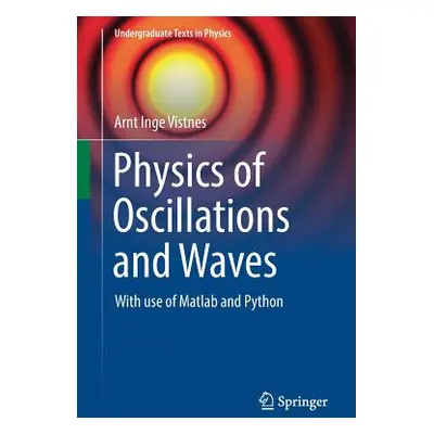 "Physics of Oscillations and Waves: With Use of MATLAB and Python" - "" ("Vistnes Arnt Inge")(Pa