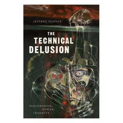 "The Technical Delusion: Electronics, Power, Insanity" - "" ("Sconce Jeffrey")(Paperback)