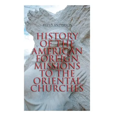 "History of the American Foreign Missions to the Oriental Churches: Complete Edition (Vol. 1&2)"