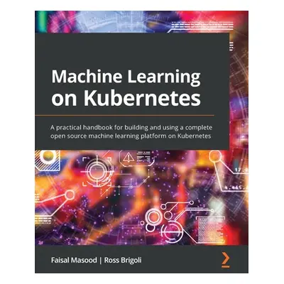 "Machine Learning on Kubernetes: A practical handbook for building and using a complete open sou