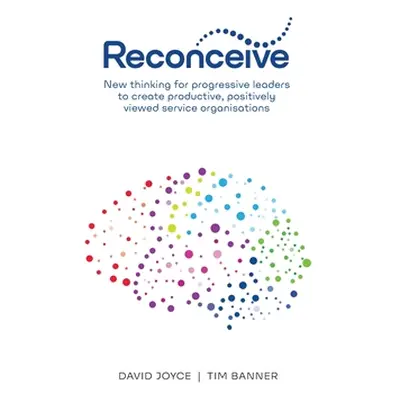 "Reconceive: New Thinking for Progressive Leaders to Create Productive, Positively Viewed Servic