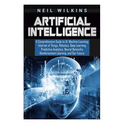 "Artificial Intelligence: A Comprehensive Guide to AI, Machine Learning, Internet of Things, Rob