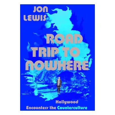 "Road Trip to Nowhere: Hollywood Encounters the Counterculture" - "" ("Lewis Jon")(Pevná vazba)