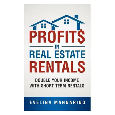 "Profits in Real Estate Rentals: Double Your Income with Short Term Rentals" - "" ("Mannarino Ev