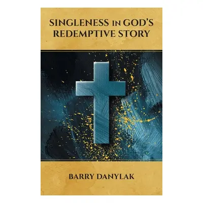 "Singleness in God's Redemptive Story" - "" ("Danylak Barry")(Paperback)