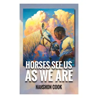 "Horses See Us As We Are" - "" ("Cook Nahshon")(Paperback)