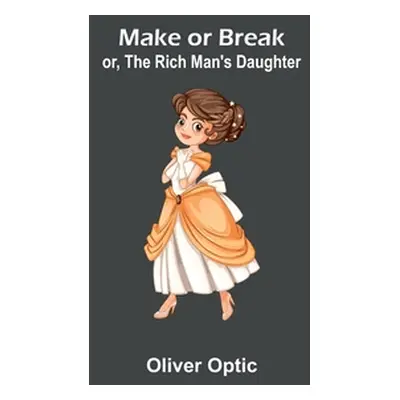 "Make or Break; or, The Rich Man's Daughter" - "" ("Optic Oliver")(Paperback)