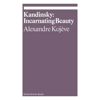 "Kandinsky: Incarnating Beauty" - "" ("Kojeve Alexandre")(Paperback)