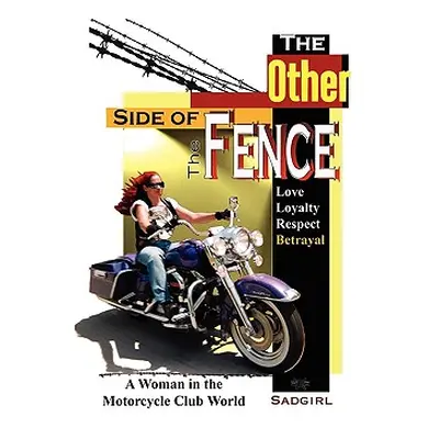 "The Other Side of the Fence: Love, Loyalty, Respect, Betrayal: A Woman in the Motorcycle Club W