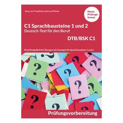 "C1 Sprachbausteine Deutsch-Test fr den Beruf BSK/DTB C1: 20 bungen zur DTB-Prfungsvorbereitung 