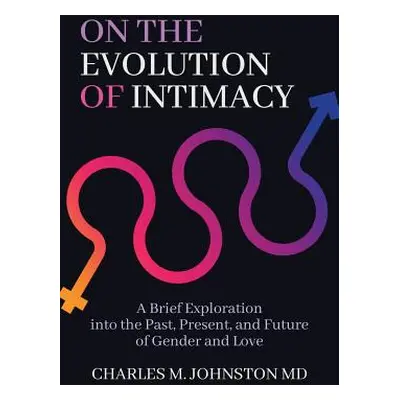 "On the Evolution of Intimacy: A Brief Exploration into the Past, Present, and Future of Gender 