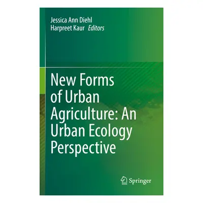 "New Forms of Urban Agriculture: An Urban Ecology Perspective" - "" ("Diehl Jessica Ann")(Paperb