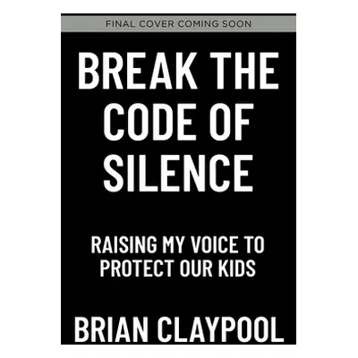 "Break the Code of Silence: Raising My Voice to Protect Our Kids" - "" ("Claypool Brian")(Pevná 