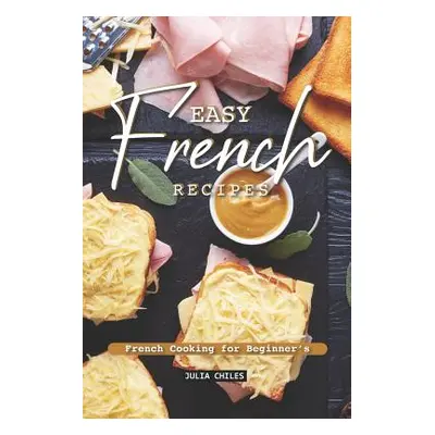 "Easy French Recipes: French Cooking for Beginner's" - "" ("Chiles Julia")(Paperback)