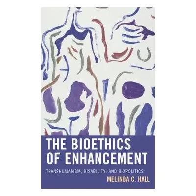 "The Bioethics of Enhancement: Transhumanism, Disability, and Biopolitics" - "" ("Hall Melinda")