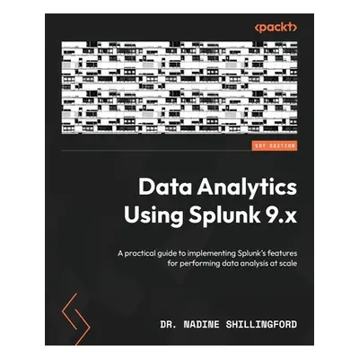 "Data Analytics Using Splunk 9.x: A practical guide to implementing Splunk's features for perfor