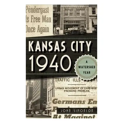 "Kansas City 1940: A Watershed Year" - "" ("Simonson John")(Pevná vazba)