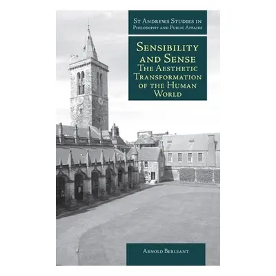 "Sensibility and Sense: The Aesthetic Transformation of the Human World" - "" ("Berleant Arnold"